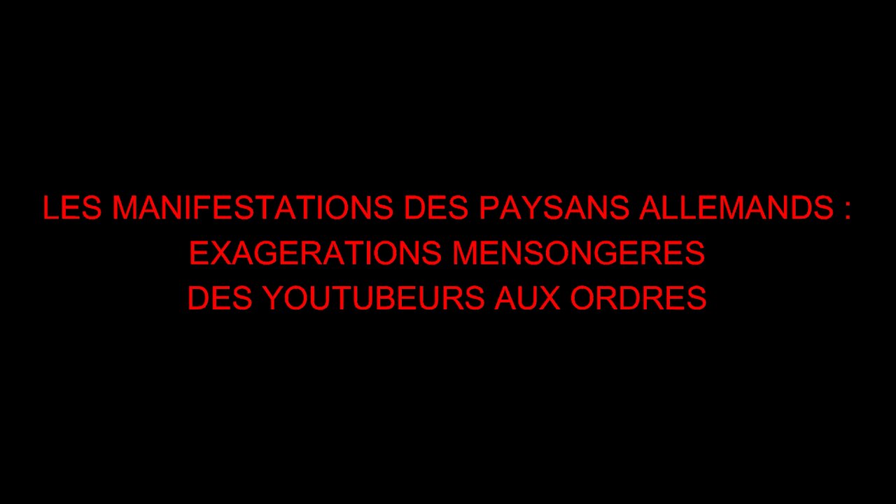 LES MANIFESTATIONS DES PAYSANS ALLEMANDS : EXAGERATIONS MENSONGERES DES YOUTUBEURS AUX ORDRES