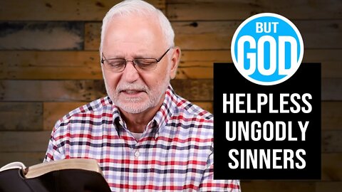 But God: Helpless, UnGodly, Sinners