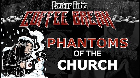 PHANTOMS OF THE CHURCH / Pastor Bob's Coffee Break