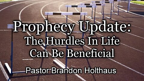 Prophecy Update: The Hurdles In Life Can Be Beneficial