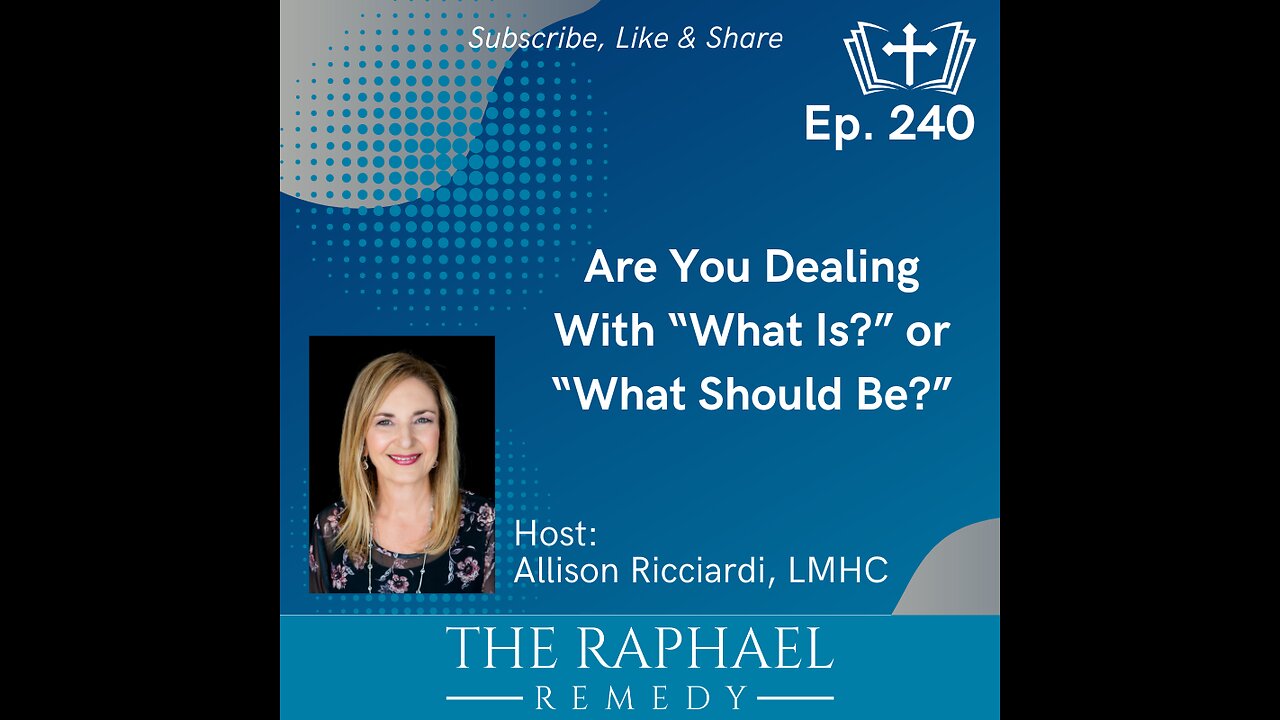 Ep. 240 Are You Dealing With “What Is?” or “What Should Be?”