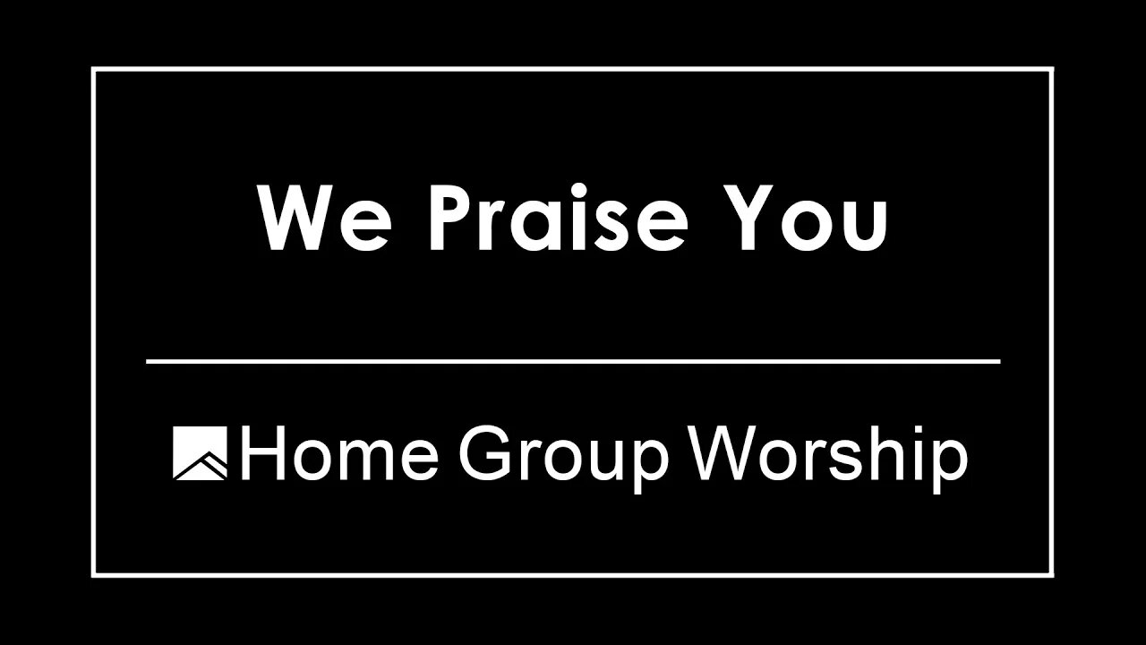 We Praise You | Foothills Home Group Worship