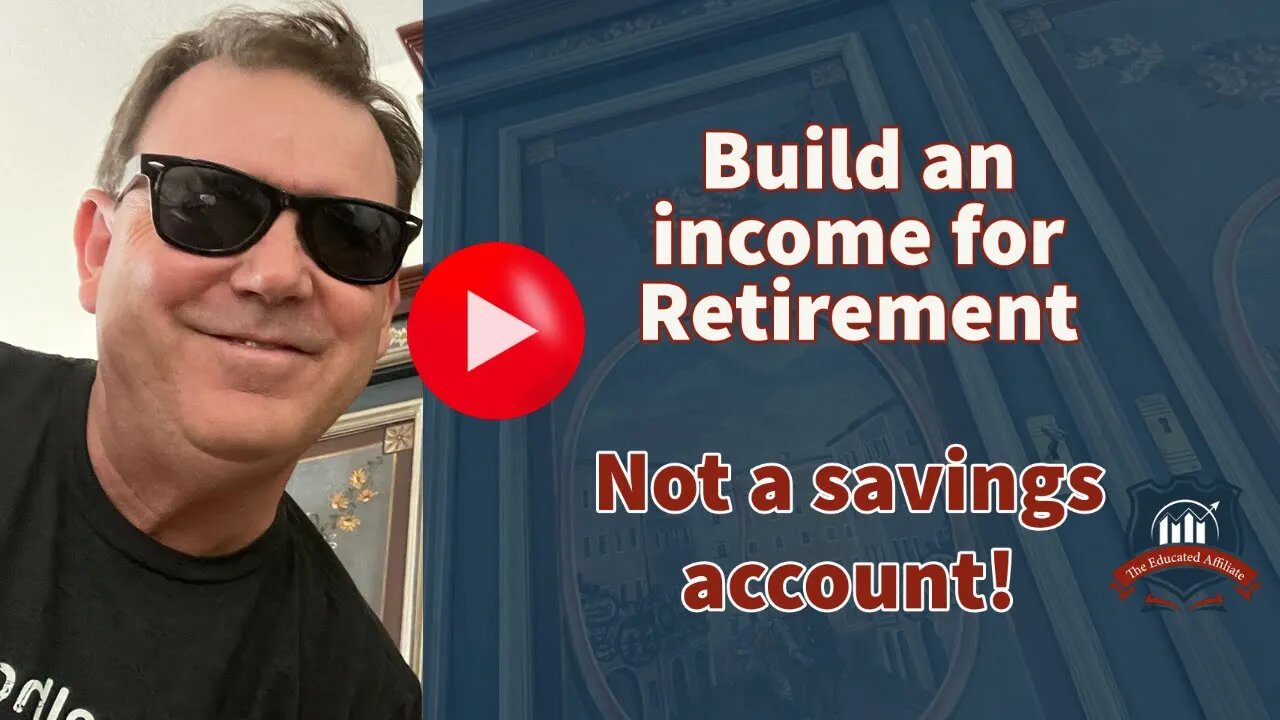 The Educated Affiliate - Build a Retirement Income, not a Savings Account!