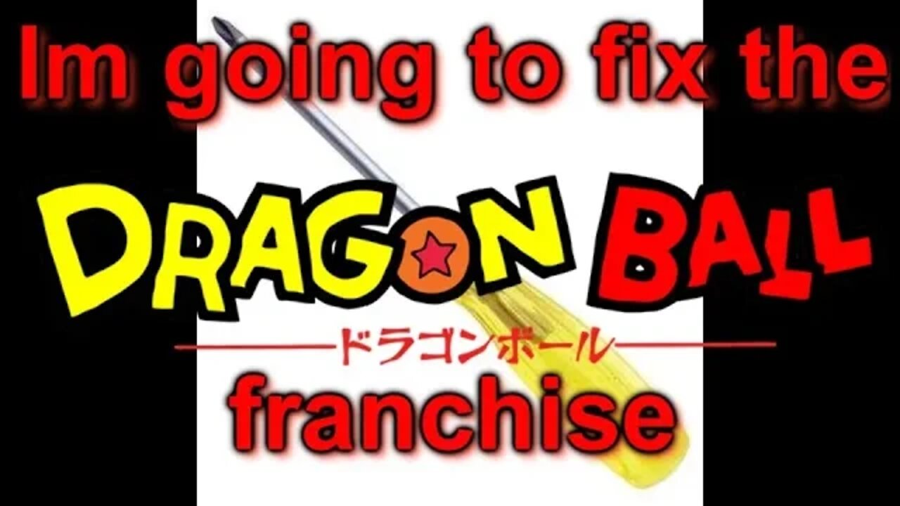 im going to fix the dragonball franchise