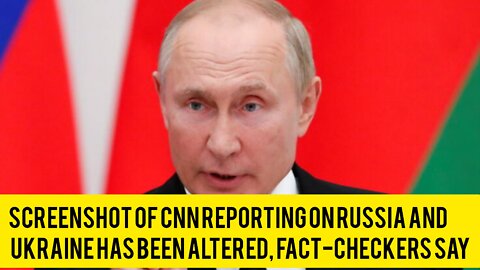 Screenshot of CNN reporting on Russia and Ukraine has been altered, fact-checkers say