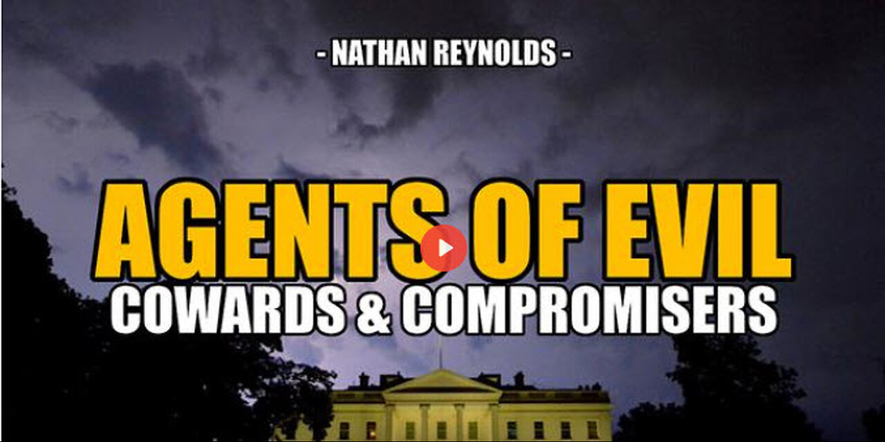 SGT REPORT - AGENTS OF EVIL: Cowards & Compromisers -- Nathan Reynolds