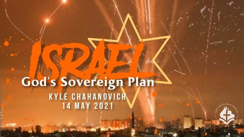God's Sovereign Plan for Israel, by Kyle Chahanovich 14 May 2021