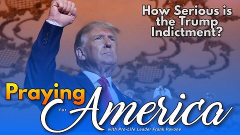 Praying for America | How Serious is the Trump Indictment? 6/12/23