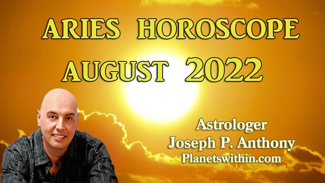 Aries Horoscope August 2022- Astrologer Joseph P. Anthony