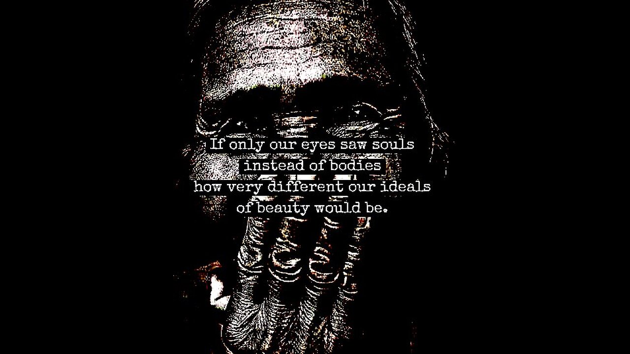 If only our eyes saw souls instead of bodies...