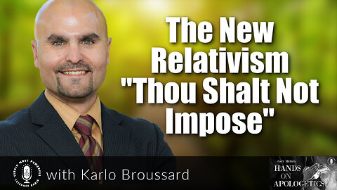 12 Jul 23, Hands on Apologetics: The New Relativism - Thou Shalt Not Impose