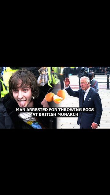 Man arrested for throwing eggs at British monarch