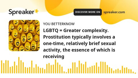 LGBTQ = Greater complexity. Prostitution typically involves a one-time, relatively brief sexual acti