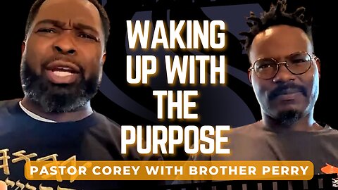 Waking Up With The Purpose | Pastor Corey With Brother Perry