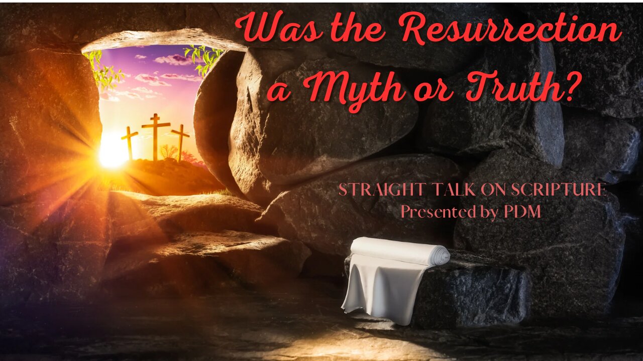 IS THE RESURRECTION A MYTH OR IS IT TRUTH?