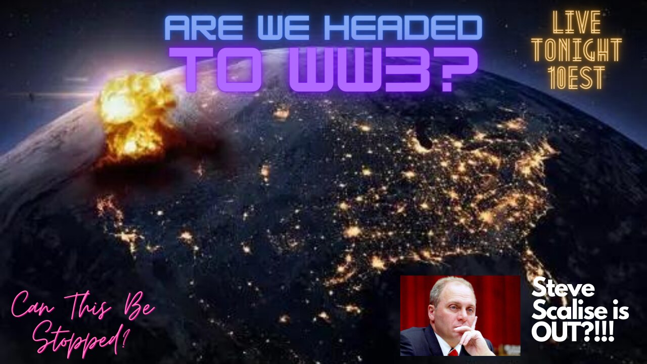 Are We Headed To WW3?!!., Steve Scalise is OUT?!!!!!