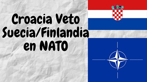 OTAN-Croacia vetará la adhesión de Suecia y Finlandia. Mi Opinión.