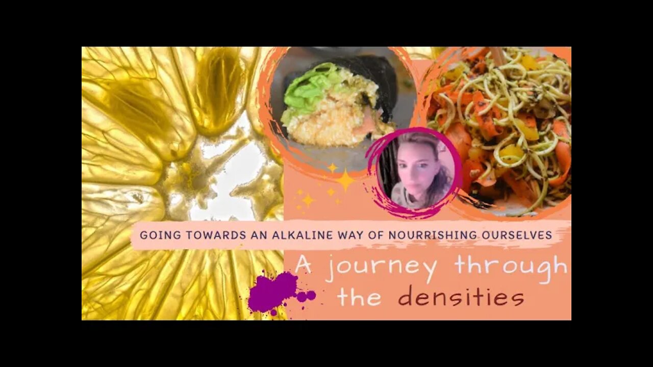 A journey through the densities ~ going towards an alkaline way of nourrishing ourselves