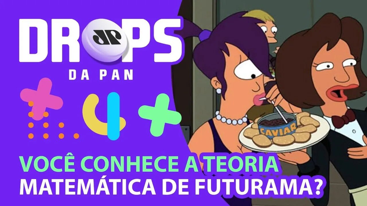 VOCÊ CONHECE A TEORIA MATEMÁTICA DE FUTURAMA? | DROPS da Pan - 04/06/20