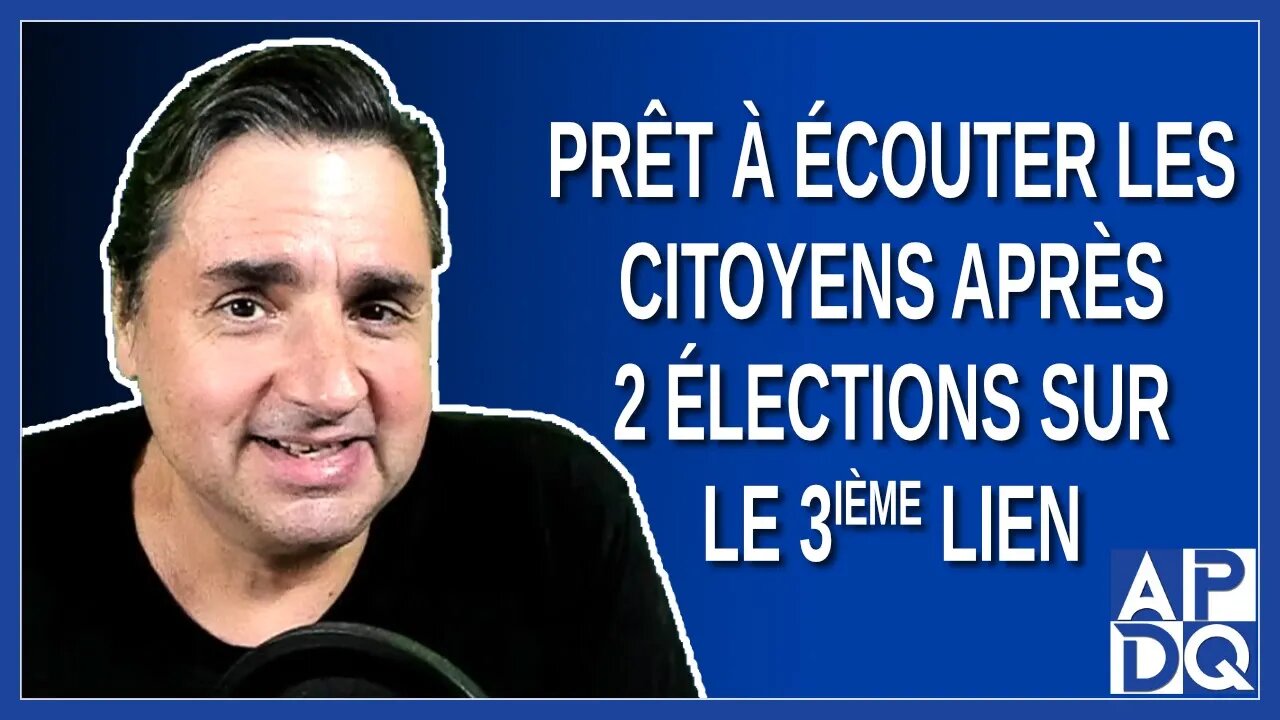 Prêt à écouter les citoyens après avoir gagné 2 élections sur le 3e lien