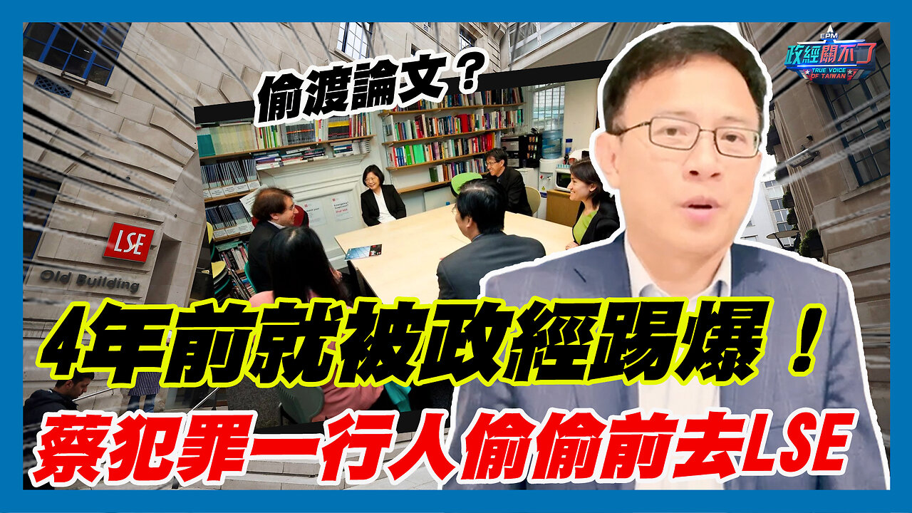 偷渡論文？4年前就被政經踢爆！蔡英文犯罪集團 一行人偷偷前去LSE｜政經關不了（精華版）｜2023.11.27