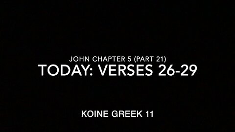 John Ch 5 Pt 21 Verses 26–29 (Greek 11)