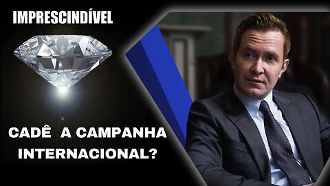 CADÊ A CAMPANHA INTERNACIONAL?