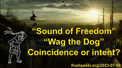 “Sound of Freedom” – “Wag the Dog” – Coincidence or intent?