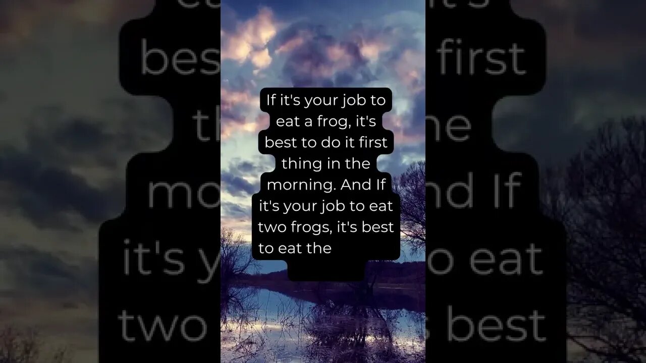 If it's your job to eat a frog...