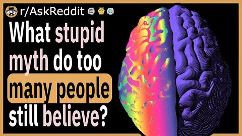 What stupid myth do too many people believe?