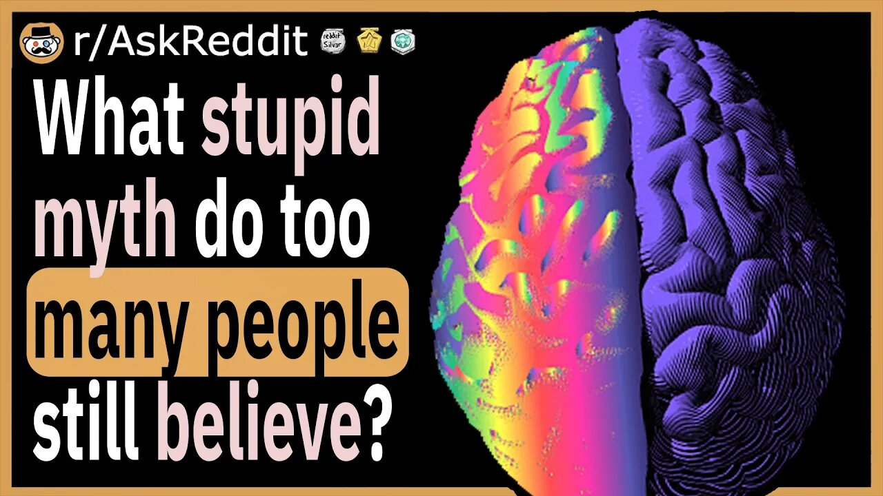 What stupid myth do too many people believe?