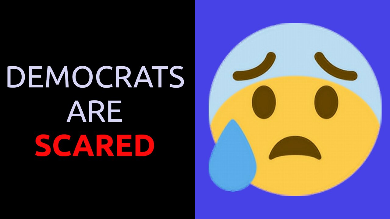 The Democrats are scared!