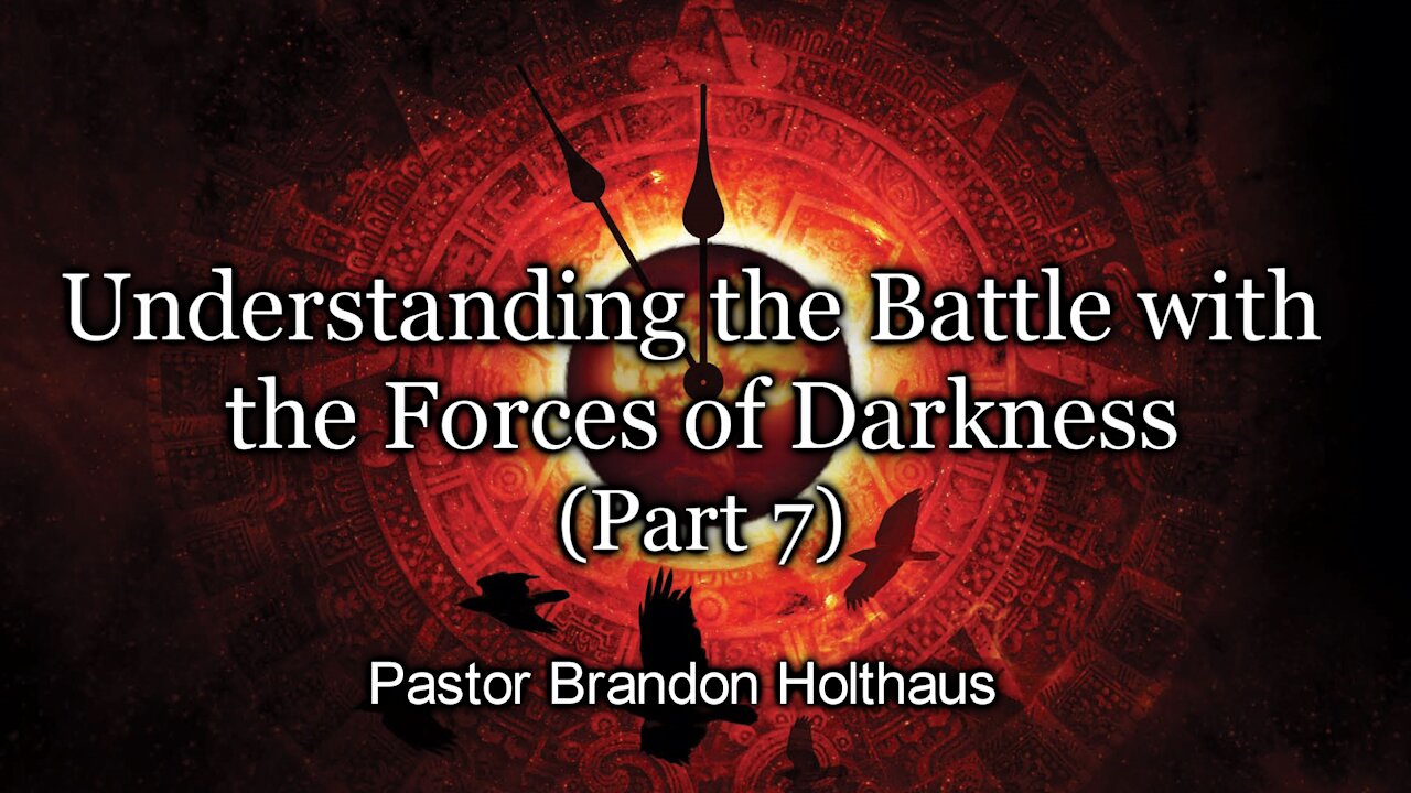 Understanding the Battle with the Forces of Darkness - Part 7