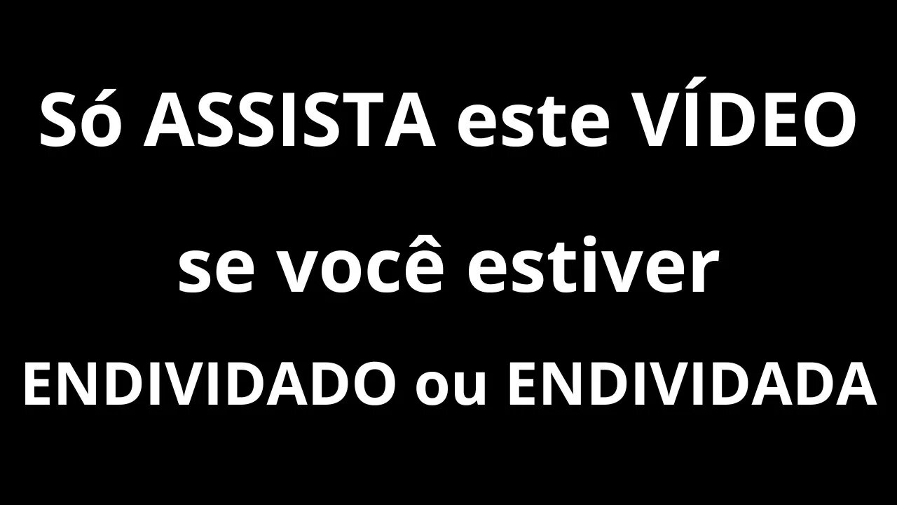 Só assista este vídeo se você estiver endividado ou endividada