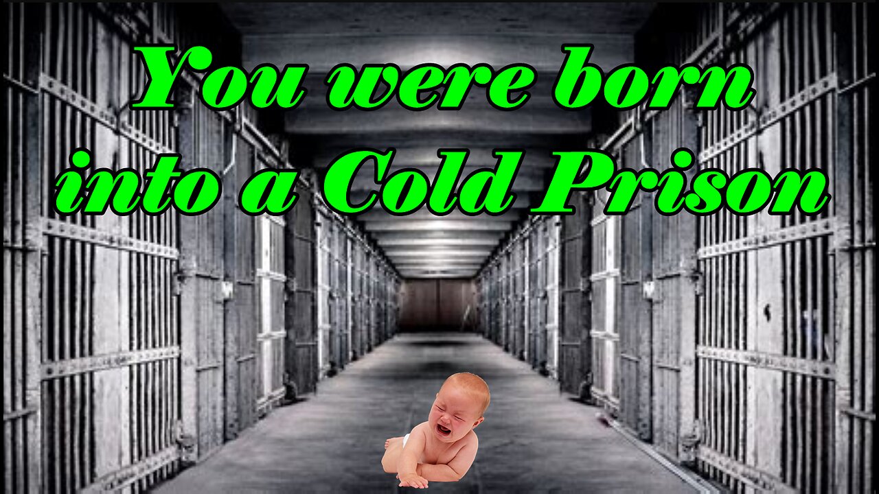 You were born into a Cold Prison