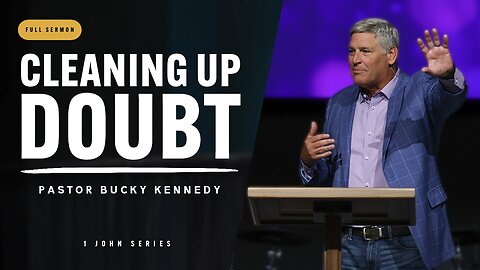 Cleaning Up Doubt - 1 John Bible Series | Bucky Kennedy Sermon