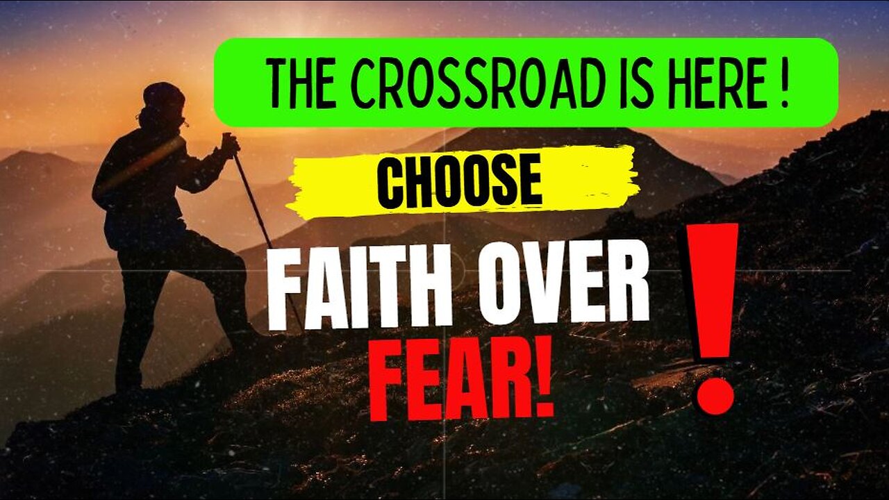 The Crossroad is Here! Choose Faith over Fear!