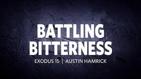 Battling Bitterness | Exodus 15 | Austin Hamrick