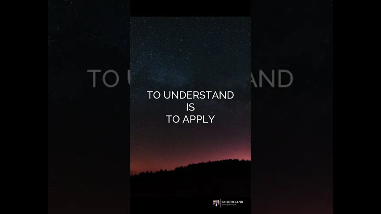 TO COMPLETELY UNDERSTAND YOU NEED TO HAVE APPLIED IT (PUT TO USE)
