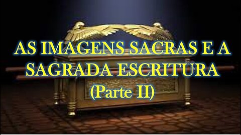 AS IMAGENS SACRAS E A SAGRADA ESCRITURA (Parte II)