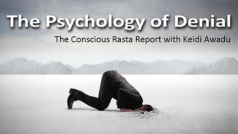 The Psychology of Denial - Conscious Rasta Report