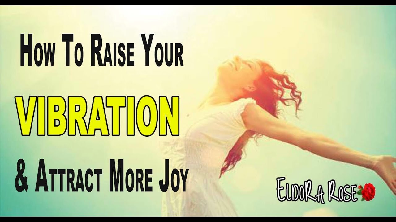 How to Raise your Vibration & Attract more JOY