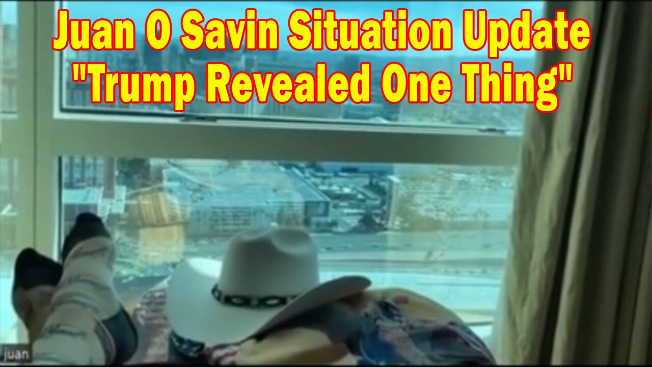 Juan O Savin Situation Update: "Trump Revealed One Thing"