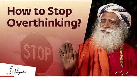 How to Stop Overthinking Sadhguru Answers