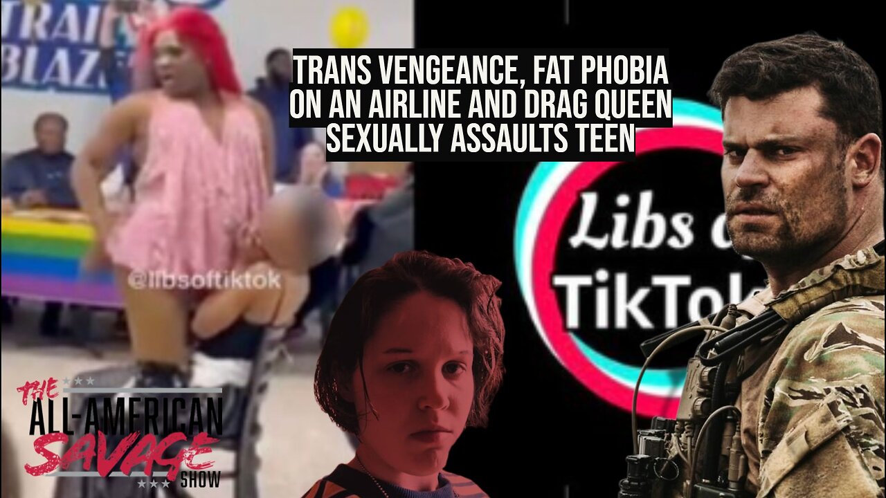Trans vengance, fat phobia on an airline, and drag degenerate sexually assaults high school girl