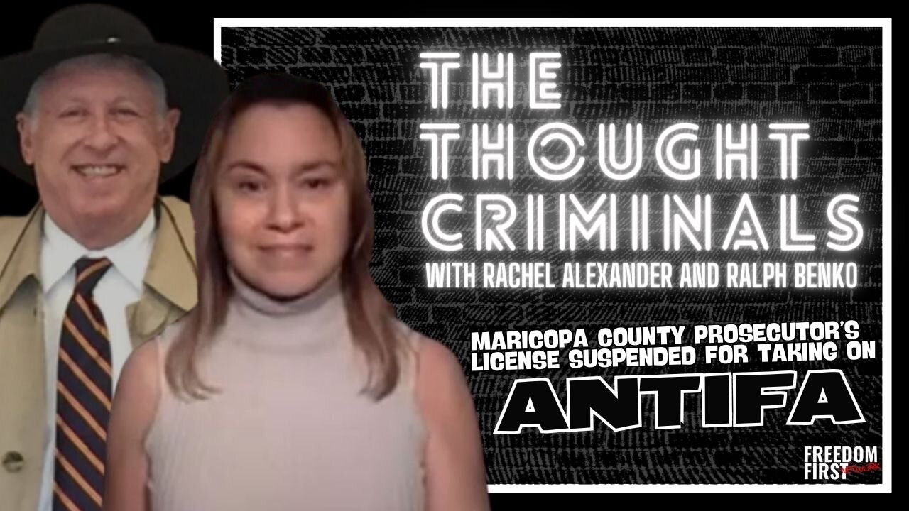 The Thought Criminals: Maricopa County Prosecutor's License Suspended for Taking on Antifa | LIVE @ 6pm ET