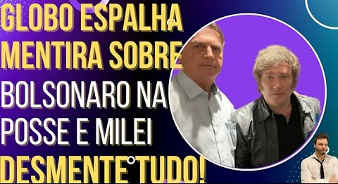 Globo surta, inventa lorota sobre Bolsonaro na posse e é desmentida por Milei!