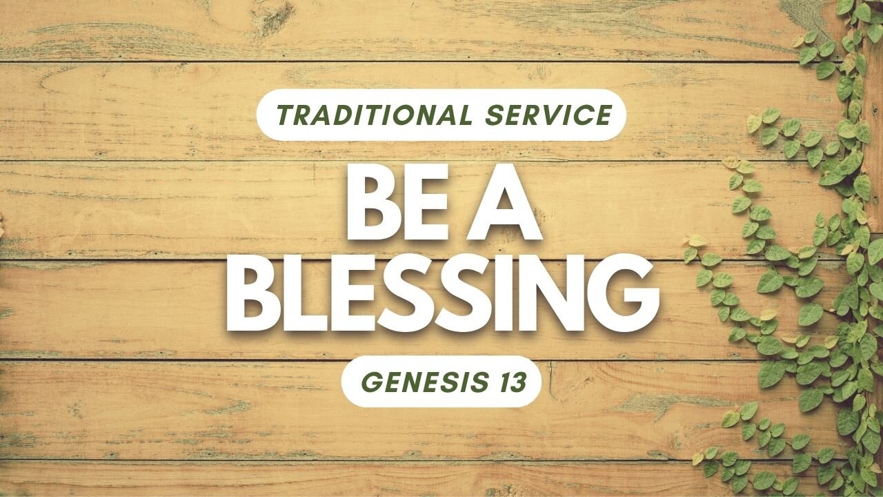 Be a Blessing — Genesis 13 (Traditional Worship)