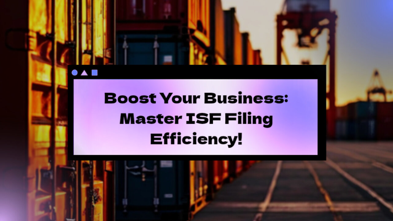 Mastering ISF Filing: Proven Strategies to Boost Efficiency and Minimize Delays