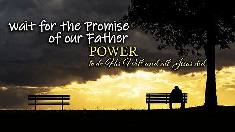 The Promised Holy Spirit: Wait for the Promise of Our Father; POWER to do His Will – Part 2